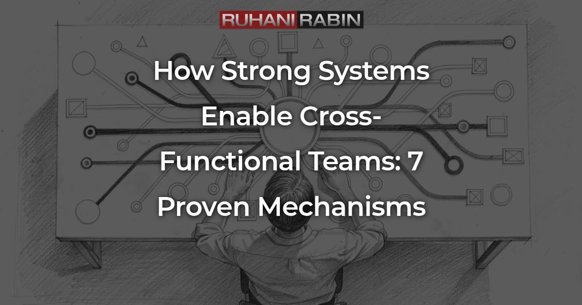 How Strong Systems Enable Cross-Functional Teams: 7 Proven Mechanisms